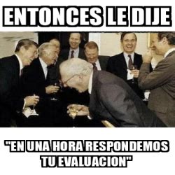 Meme Personalizado Entonces Le Dije En Una Hora Respondemos Tu