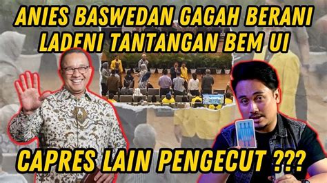 Anies Baswedan Gagal Berani Ladeni Tantangan Bem Ui Capres Lain