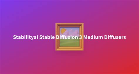 Stabilityai Stable Diffusion 3 Medium Diffusers A Hugging Face Space