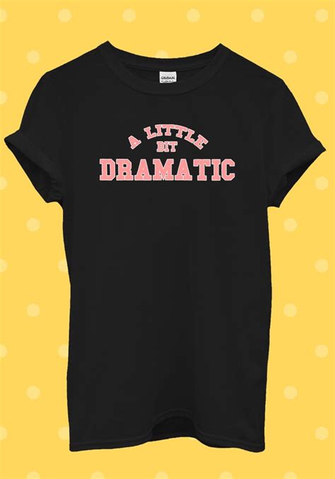 A Little Bit Dramatic Mean Show T Shirt Men Women Unisex Baggy Etsy