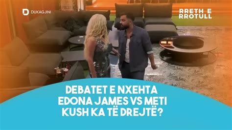 Rreth E Rrotull Debatet E Nxehta Edona James Vs Meti Kush Ka T