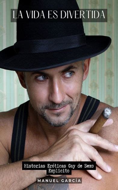 La Vida es Divertida Historias Eróticas Gay de Sexo Explicito by Manuel García eBook Barnes