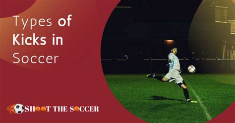 7 Different Types Of kicks In Soccer - Prominent Shots To Master