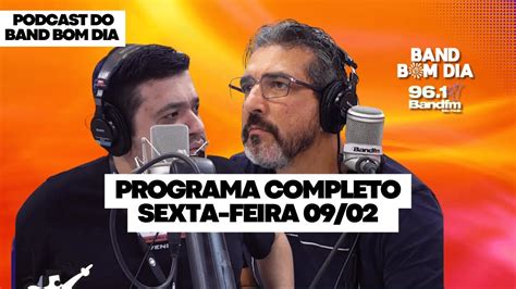 Podcast Do Band Bom Dia PROGRAMA COMPLETO Sexta Feira 09 02 Tadeu