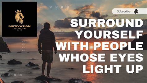 Surround Yourself With People Whose Eyes Light Up Motivational Speech