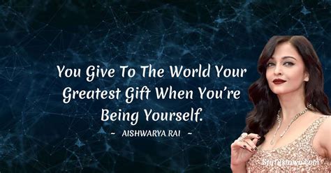 You Give To The World Your Greatest Gift When Youre Being Yourself