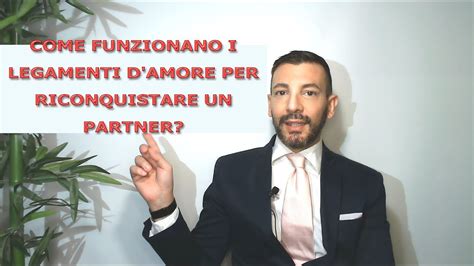 Come Funzionano I Legamenti D Amore Per Riconquistare Un Partner Youtube