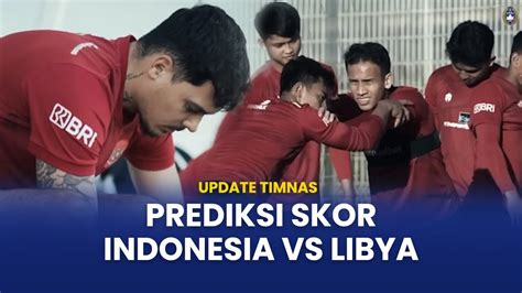 Berita Timnas Prediksi Skor Laga Uji Coba Timnas Indonesia Vs Libya