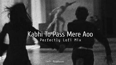 Kabhi To Pass Mere Aoo Slowed Reverb Lofi Producer YouTube