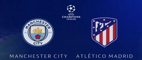 Dove Vedere Manchester City Atletico Madrid In TV E Streaming