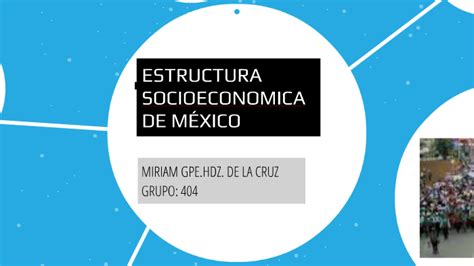 Estructura Socioeconomica De MÉxico By Miriam Hernandez De La Cruz On Prezi