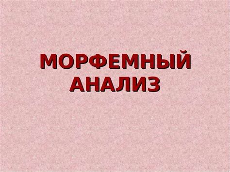 МОРФЕМНЫЙ АНАЛИЗ - скачать презентацию