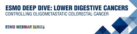 Esmo Deep Dive Lower Digestive Oligometastatic Colorectal Cancer