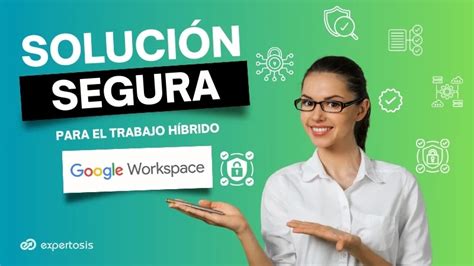 La solución completa para un trabajo híbrido seguro con Google Workspace