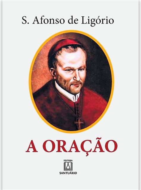 A ORAÇÃO SANTO AFONSO MARIA DE LIGÓRIO Loja Mãe do Amor