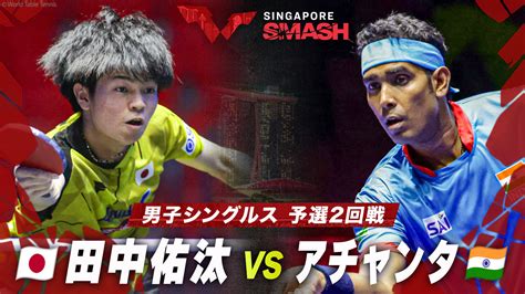 【男子シングルス予選2回戦】田中佑汰 Vs アチャンタ｜シンガポールスマッシュ2024｜テレ東卓球news：テレ東