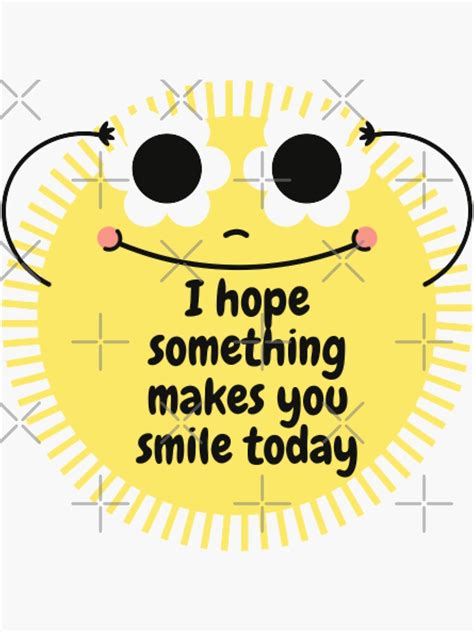 I Hope Something Makes You Smile Today Sticker By Sanaura Redbubble