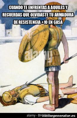 Meme Personalizado Cuando Te Enfrentas A Aquiles Y Recuerdas Que