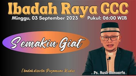 Ibadah Raya GCC Minggu 03 September 2023 Semakin Giat Ps Rusli