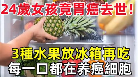 女孩竟24歲就胃癌去世！醫生怒斥：這3種水果死也不要放冰箱！否則冰箱全是致癌物，癌細胞都是它餵大的，健康常識養生保健健康健康飲食