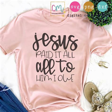 Jesus Paid It All All To Him I Owe Svg Png Dxf Silhouette Etsy