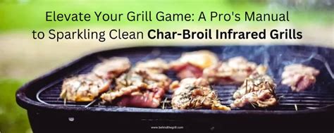 Cleaning Infrared Grill Char Broil: A Comprehensive Guide