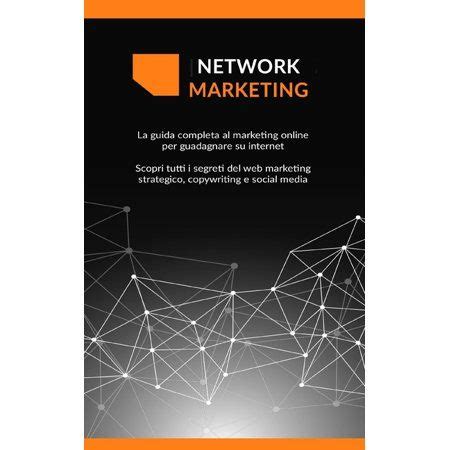 Network Marketing La Guida Completa Al Marketing Online Per Guadagnare