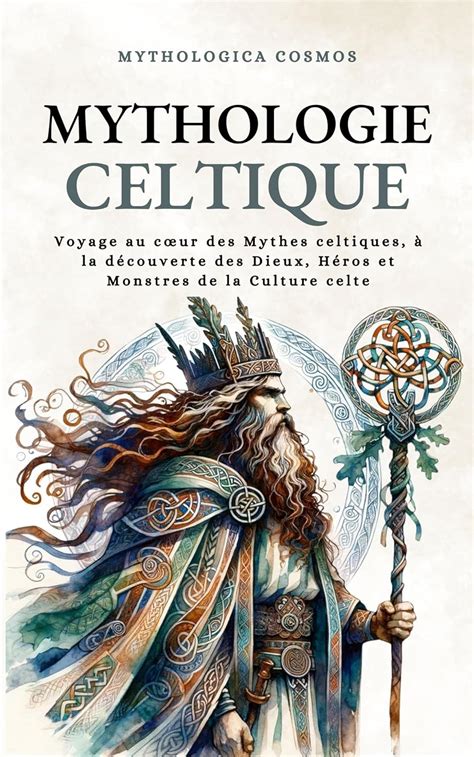 Mythologie Celtique Voyage au cœur des Mythes celtiques à la