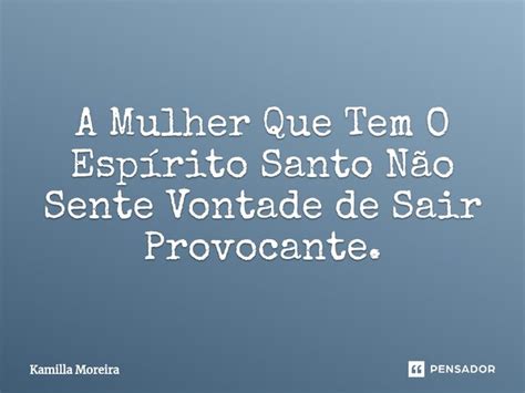 ⁠a Mulher Que Tem O Espírito Santo Kamilla Moreira Pensador