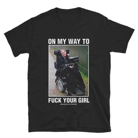 Stephen Hawking On My Way To Fuck Your Girl T Shirt For Unisex