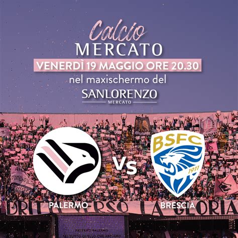 Ven 19 Maggio CALCIO MERCATO Palermo Brescia Sanlorenzo Mercato