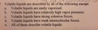 OneClass: Volatile liquids are described by all of the following except ...