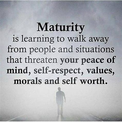 Maturity Is Learning To Walk Away From People An Situations That