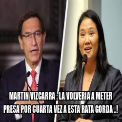 Meme Personalizado Martin Vizcarra La Volveria A Meter Presa Por