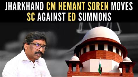 Jharkhand Cm Hemant Soren Moves Sc Against Ed Summons