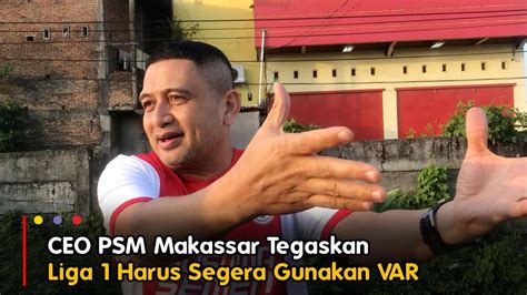 Sering Dirugikan Keputusan Wasit CEO PSM Makassar Tegaskan Liga 1