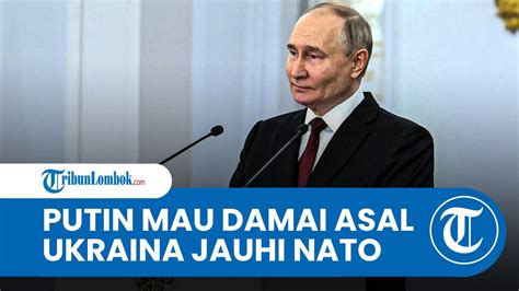 Putin Mau Damai Jika Ukraina Jauhi Nato Dan Rusia Rebut Wilayah Youtube