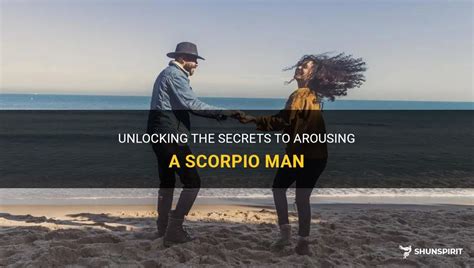 Unlocking The Secrets To Arousing A Scorpio Man Shunspirit