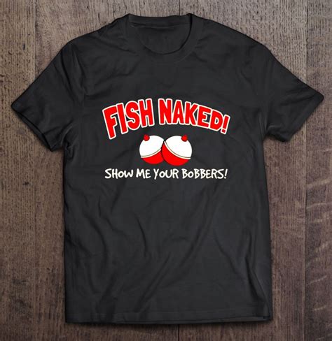 Fish Naked Show Me Your Bobbers