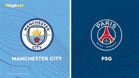 Manchester City Vs Paris Saint Germain Match Preview Highbet Blog