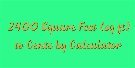 2400 Square Feet Sq Ft To Cents By Calculator Simple Converter