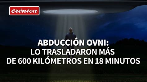 Fue abducido por un OVNI y trasladado más de 600 km en 18 minutos