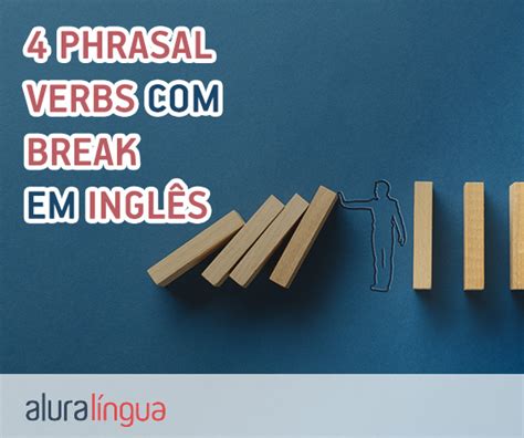 Break Conheça 4 Phrasal Verbs Em Inglês Cursos De Inglês