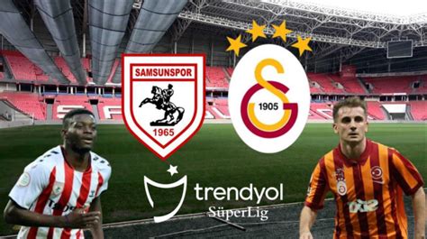 Samsunspor Galatasaray Maç Kadrosu ve Muhtemel 11ler Galatasaray