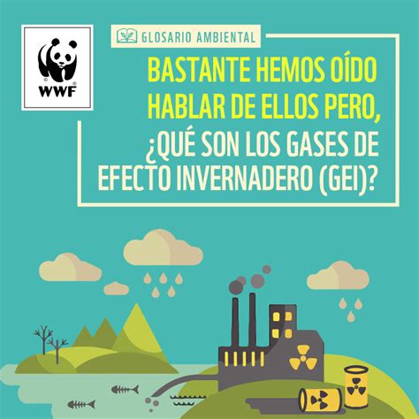 Glosario Ambiental ¿qué Son Los Gases De Efecto Invernadero Gei Wwf