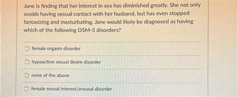 Solved Jane Is Finding That Her Interest In Sex Has Chegg