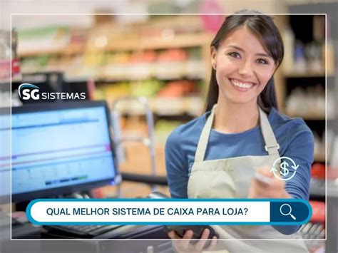 Qual melhor sistema de caixa para loja Conheça SG