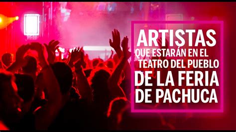 Artistas que estarán en el Teatro del Pueblo de la Feria de Pachuca