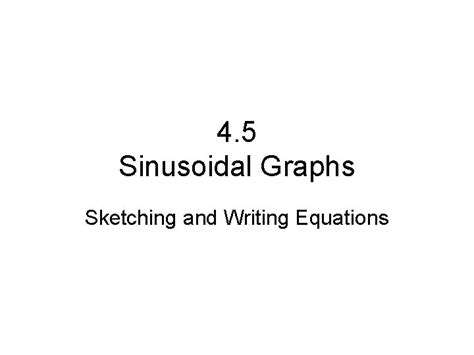 4 5 Sinusoidal Graphs Sketching And Writing Equations