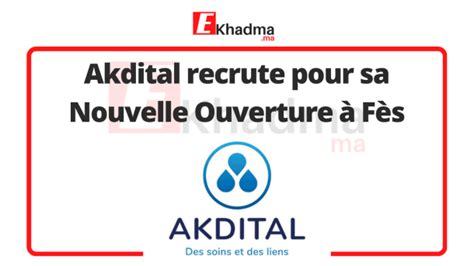 Akdital recrute pour sa Nouvelle Ouverture à Fès eKhadma